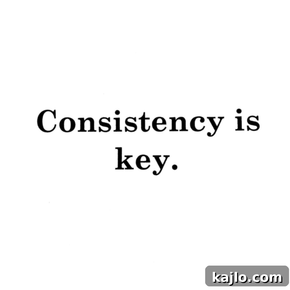 Consistency is Key to Success
